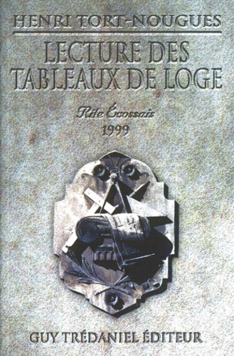 Henri Tort-Nouguès - Lectures Des Tableaux De Loge. Rite Ecossais, 1999.