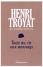 Henri Troyat - Toute ma vie sera mensonge.