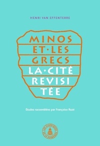 Henri Van Effenterre - Minos et les Grecs - La cité revisitée. Choix d'articles (1937-2005).
