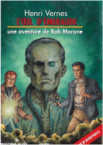 Henri Vernes et Christophe Alvès - Bob Morane  : L'oeil d'émeraude.