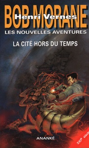 Henri Vernes et Gilles Devindilis - Les nouvelles aventures de Bob Morane  : La cité hors du temps.