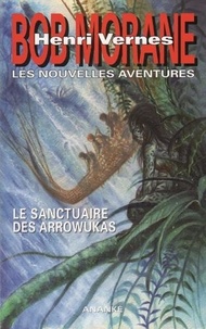 Henri Vernes et Gilles Devindilis - Les nouvelles aventures de Bob Morane  : Le sanctuaire des Arrowukas.