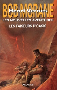Henri Vernes et Gilles Devindilis - Les nouvelles aventures de Bob Morane  : Les faiseurs d'oasis.
