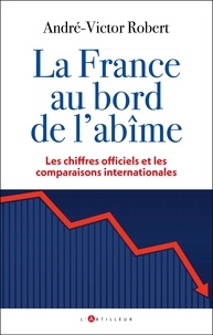 Henri-Victor Robert - La France au bord de l'abîme - Les chiffres officiels et les comparaisons internationales.