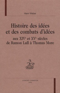 Henri Weber - Histoire des idées et des combats d'idées - Aux XIVe et XVe siècles, de Ramon Lull à Thomas More.