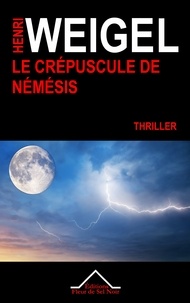 Henri Weigel - La quadrilogie de Némésis Tome 3 : Le crépuscule de Némésis.