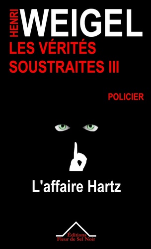 Henri Weigel - Les vérités soustraites Tome 3 : L'affaire Hartz.