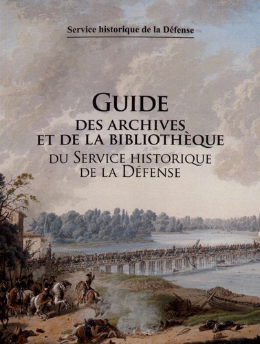 Guide des archives et de la bibliothèque du Service Historique de la Défense