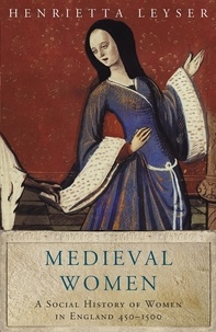 Henrietta Leyser - Medieval Women. - A social History of Women in England.