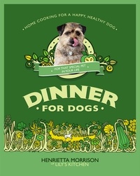 Henrietta Morrison - Dinner for Dogs - home cooking for a happy and healthy dog.