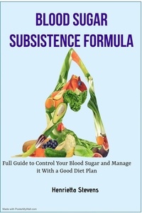  Henrietta Stevens - Blood Sugar Subsistence Formula: Full Guide to Control Your Blood Sugar.