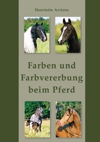 Henriette Arriens - Farben und Farbvererbung beim Pferd.