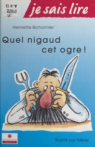 Henriette Bichonnier - Quel nigaud, cet ogre !.