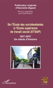 Henriette Bigand - De l'Ecole des surintendantes à l'Ecole supérieure de travail social (ETSUP) - 1917-2017 : Un siècle d'histoire.