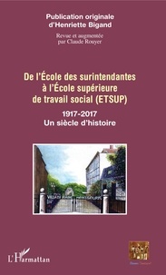 Henriette Bigand - De l'Ecole des surintendantes à l'Ecole supérieure de travail social (ETSUP) - 1917-2017 : Un siècle d'histoire.