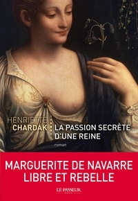 Henriette Chardak - La passion secrète d'une reine.