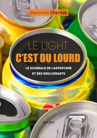 Henriette Chardak - Le light, c'est du lourd - Enquête sur l'aspartame et les édulcorants.