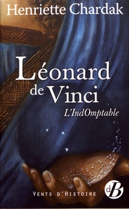 Henriette Chardak - Léonard de Vinci - L'indomptable.