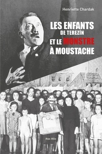 Henriette Chardak - Les enfants de Terezin et le monstre à la moustache.