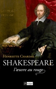 Henriette Chardak - Shakespeare, l'oeuvre au rouge (1595-1616).