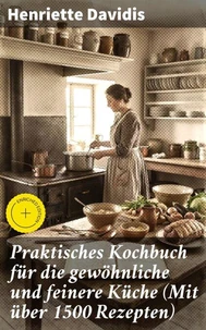 Praktisches Kochbuch für die gewöhnliche und feinere Küche (Mit über 1500 Rezepten)