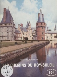 Henriette de Ganay et  Collectif - Les chemins du Roy-Soleil.