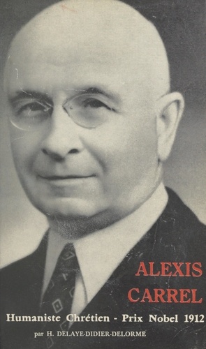 Alexis Carrel. Humaniste chrétien, 1873-1944