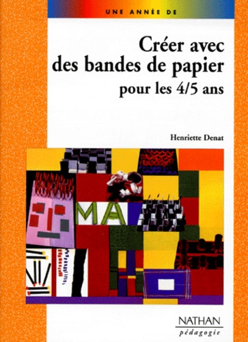 Henriette Denat - Creer Avec Des Bandes De Papier Pour Les 4/5 Ans.