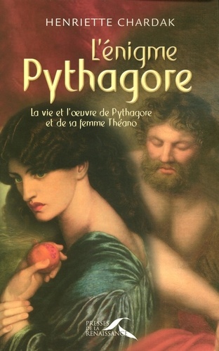 L'énigme Pythagore. La vie et l'oeuvre de Pythagore et de sa femme Théano