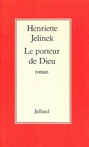 Henriette Jelinek - Le Porteur de Dieu.