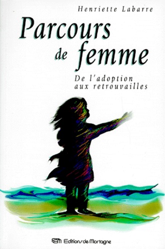 Henriette Labarre - Parcours De Femme. De L'Adoption Aux Retrouvailles.