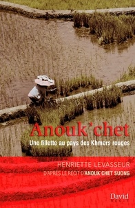 Henriette Levasseur - Anouk'chet: Une fillette au pays des Khmers rouges.