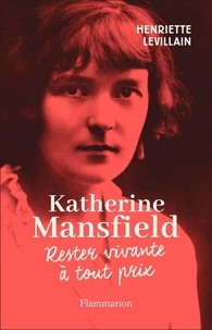 Henriette Levillain - Katherine Mansfield - Rester vivante à tout prix.