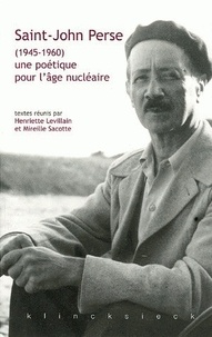 Henriette Levillain et Mireille Sacotte - Saint-John Perse (1945-1960) : une poétique pour l'âge nucléaire.