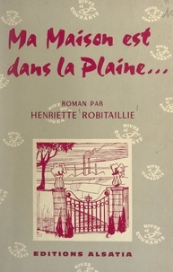 Henriette Robitaillie - Ma maison est dans la plaine....