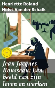 Jean Jacques Rousseau: Een beeld van zijn leven en werken