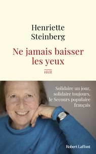 Télécharger les livres Google complets mac Ne jamais baisser les yeux  - Solidaire un jour, solidaire toujours, le Secours populaire français PDF par Henriette Steinberg 9782221258743
