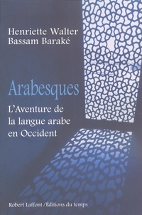 Henriette Walter et Bassam Baraké - Arabesques - L'aventure de la langue arabe en Occident.