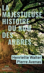Henriette Walter et Pierre Avenas - La majestueuse histoire du nom des arbres - Du modeste noisetier au séquoia géant.