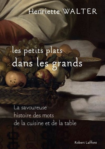 Les petits plats dans les grands. La savoureuse histoire des mots de la cuisine et de la table