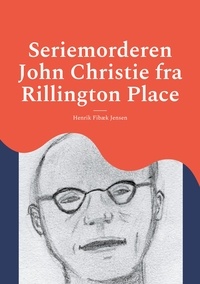 Henrik Fibæk Jensen - Seriemorderen John Christie fra Rillington Place.