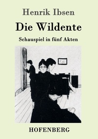  Henrik Ibsen et  Georg Brandes - Die Wildente - Schauspiel in fünf Akten.