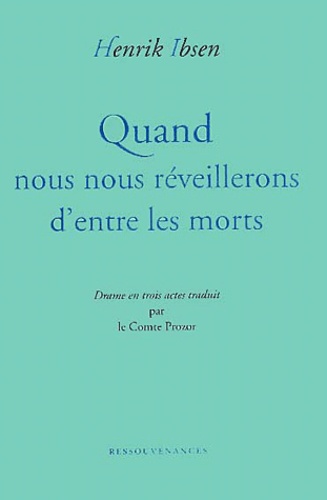 Henrik Ibsen - Quand nous nous réveillerons d'entre les morts.