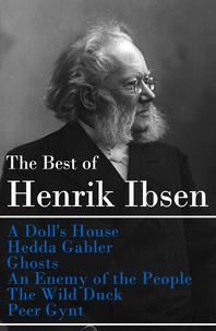 Henrik Ibsen et Edmund Gosse - The Best of Henrik Ibsen: A Doll's House + Hedda Gabler + Ghosts + An Enemy of the People + The Wild Duck + Peer Gynt (Illustrated).