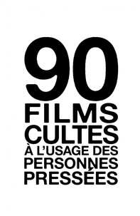 Henrik Lange et Thomas Wengelewski - 90 films cultes à l'usage des personnes pressées.