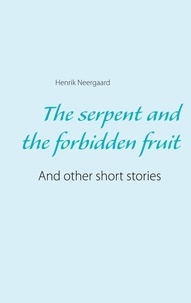 Henrik Neergaard - The serpent and the forbidden fruit - And other short stories.