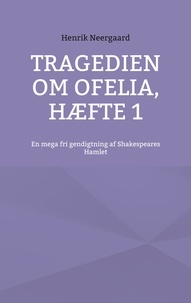 Henrik Neergaard - Tragedien om Ofelia, Hæfte 1 - En mega fri gendigtning af Shakespeares Hamlet.