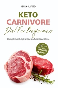  Henrik Olafsson - Keto Carnivore Diet For Beginners: A Complete Guide to High-Fat, Low-Carb Animal-Based Nutrition.