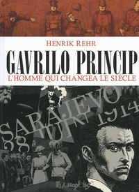 Henrik Rehr - Gavrilo Princip - L'homme qui changea le siècle.