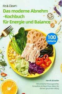 Fit &amp; Clean: Das moderne Abnehm-Kochbuch für Energie und Balance